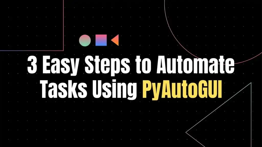 3 Easy Steps to Automate Tasks Using PyAutoGUI